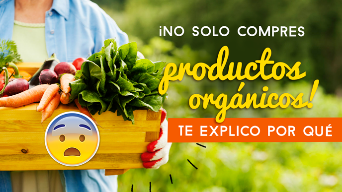 No solo compres productos orgánicos! Te explico por qué