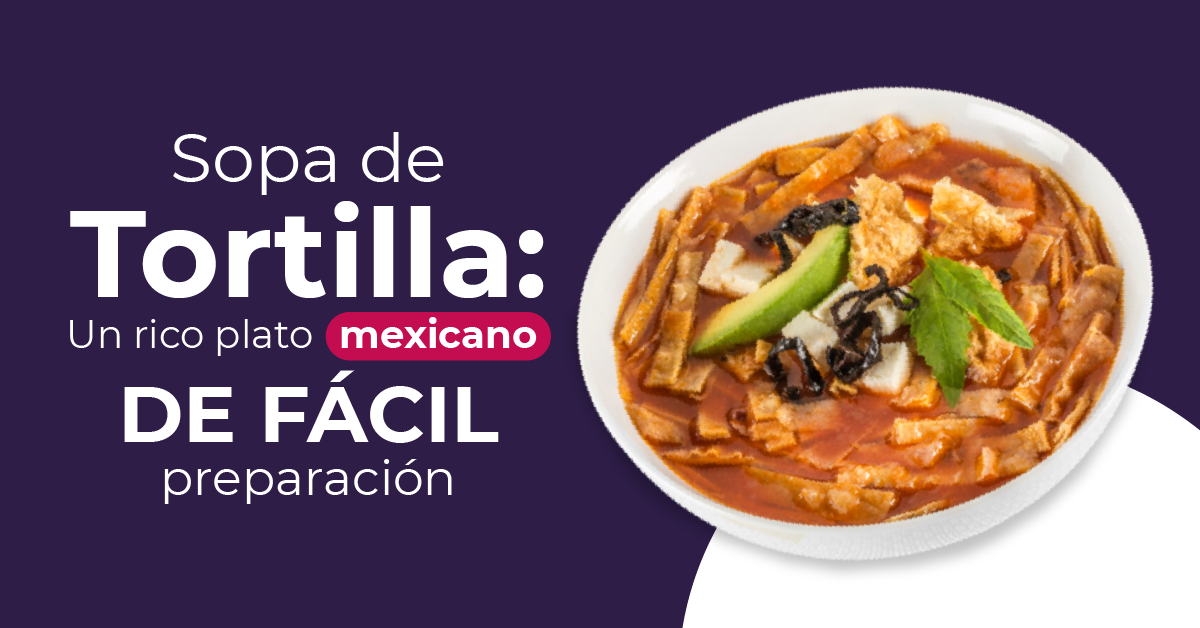 Sopa de Tortilla: Un rico plato mexicano de fácil preparación - Nutrición  por tu salud